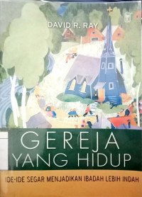 Cover buku Gereja Yang Hidup Ide-ide Segar Menjadikan Ibadah Lebih Indah